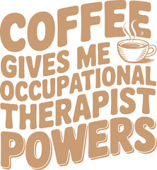 Coffee Gives Me Occupational Therapist Powers Typography T-Shirt Design