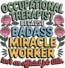 Occupational Therapist Because Badass Miracle Worker Isn&rsquo;t an Official Job Title &ndash; OT Humor Illustration T-Shirt Design