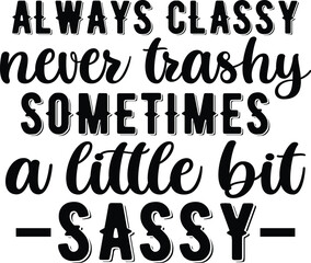 Always Classy Never Trashy SVG, Funny Quote Saying, Sarcasm Svg, Sarcastic Svg