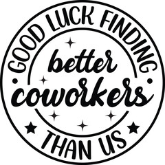 Good Luck Finding Better Coworkers Than Us SVG, Funny Quote Saying, Sarcasm Svg, Sarcastic Svg