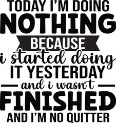 Today I'm Doing Nothing Because I Started Doing It Yesterday SVG
