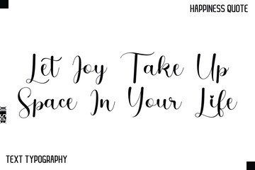 Let Joy Take Up Space In Your Life    -Happiness Saying Handwritten Cursive Text Lettering Vector Quote