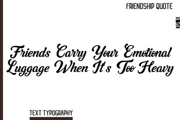 Fototapeta premium Friends Carry Your Emotional Luggage When It’s Too Heavy -Inspirational Friendship Day Quote Hand Written Cursive Typography Text