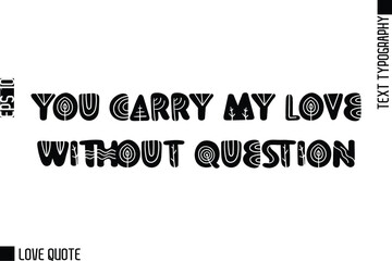 Fototapeta premium You Carry My Love Without Question -Trendy Love Quotes Modern Stylish Typography Bold Floral Text Lettering