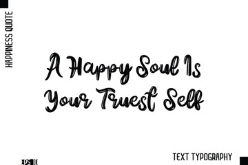 Fototapeta premium A Happy Soul Is Your Truest Self -Happiness Inspiring Quote Brush Hand Lettering Text Design