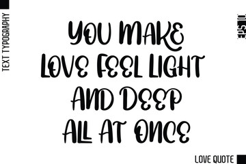 Obraz premium You Make Love Feel Light And Deep All At Once -Minimal Love Quote Modern Text Lettering Design
