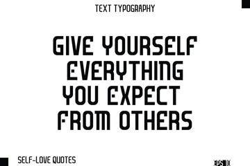 Obraz premium Give Yourself Everything You Expect From Others -Self-Love Modern Bold Typography Text Quote Vector Design