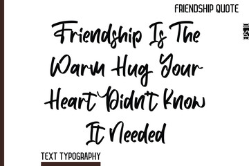 Friendship Is The Warm Hug Your Heart Didn&rsquo;t Know It Needed  -Inspirational Friendship Day Quote Hand Written Cursive Typography Text