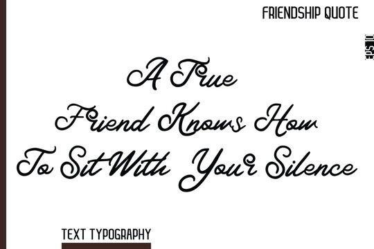 A True Friend Knows How To Sit With Your Silence    -Inspirational Friendship Day Quote Hand Written Cursive Typography Text