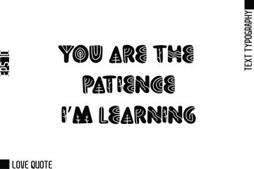 Fototapeta premium You Are The Patience I’m Learning -Trendy Love Quotes Modern Stylish Typography Bold Floral Text Lettering