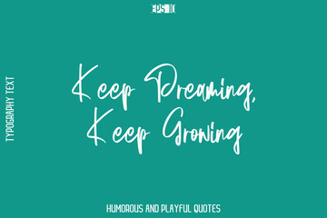 Keep Dreaming, Keep Growing  -Humorous Quote Cursive Typography Handwritten Text Vector – Witty and Fun Design