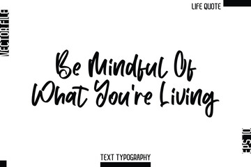Fototapeta premium Be Mindful Of What You’re Living -Minimalist Life Quote Modern Cursive Calligraphy Text EPS Vector
