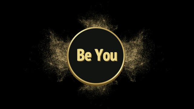 Motivational golden text message be you centered in a black circle with particle effects on black background
