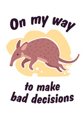 On my way to make bad decisions cute aardvark slogan poster. Inspirational quote, T-shirt printing, motivational copybook covers ready design, creative typography, tote bag decor. Vector illustration