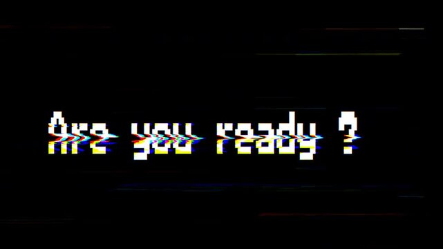 A retro-style pixelated white font displays the question "Are you ready ?" on a black screen, pulsating with intense digital glitch effects, chromatic aberration, and horizontal signal interference