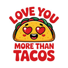 Cute Taco Character Love You More Than Tacos Illustration