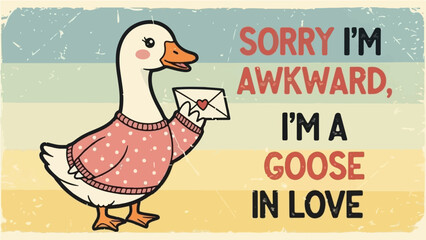 Cute awkward goose wearing pink sweater holding love letter "Sorry I'm A Goose In Love" quote