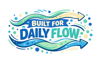 Vibrant design featuring built for daily flow with arrows and waves