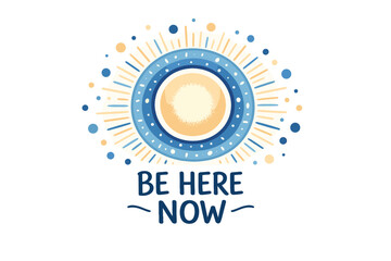 Inspirational sun design with motivational phrase be here now