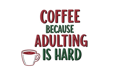 Coffee because adulting is hard: A motivational design for coffee lovers.