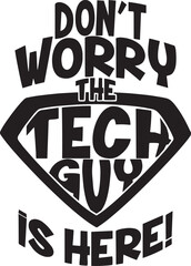 Funny Tech Guy Quote Typography &ndash; Don&rsquo;t Worry The Tech Guy Is Here Vector Design