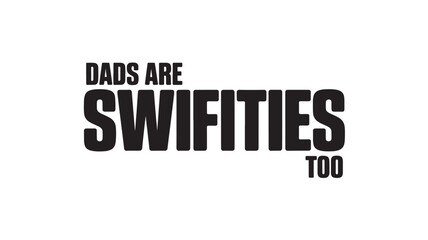 Fototapeta premium Dads Are Swifities Too Typography