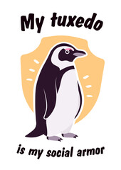 My tuxedo is my social armor african penguin slogan poster. Inspirational quote for T-shirt printing motivational copybook covers ready design, creative typography, tote bag decor. Vector illustration