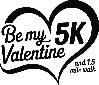Black and white heart shape with be my valentine 5k and 1.5 mile walk text