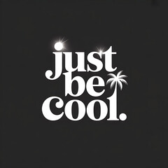 A sleek vector graphic showcases the phrase "JUST BE COOL." in a modern, sans-serif typeface, centered on a dark black background. The text is rendered in a crisp, bright white, with a slight glow 