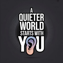A vector art poster with the text &ldquo;A QUIETER WORLD STARTS WITH YOU&rdquo; in a bold, modern sans-serif font centered on the design. A single, stylized ear rendered in a soft gradient of muted blues 