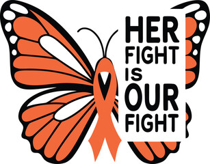 Solidarity design featuring an orange ribbon butterfly and the supportive message her fight is our fight