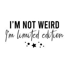 I&rsquo;m Not Weird I&rsquo;m Limited Edition Svg