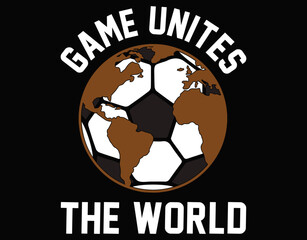 Game Unites The World Football Passion Quote T Shirt - printable editable vector art file.