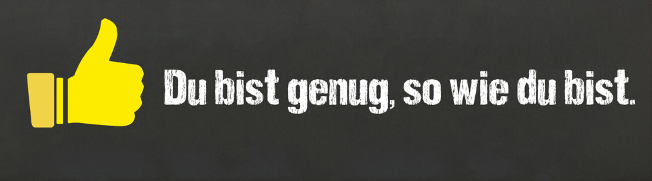 Du bist genug, so wie du bist.	
