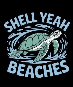 Shell Yeah Beaches Sea Turtle Lover Turtle Owner Tortoise