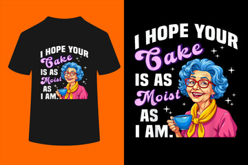 Funny Baking Grandma I Hope Your Cake Is As Moist As I Am T-Shirt