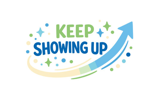 Motivational graphic with upward arrow and inspiring text 'keep showing up'
