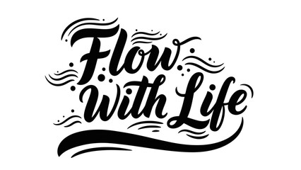 Inspirational typography with flowing script lettering saying Flow With Life and artistic flourishes © filterJU