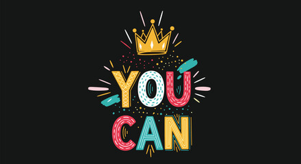 Inspirational quote you can in colorful textured letters with a golden crown on top against a solid black background with stars.