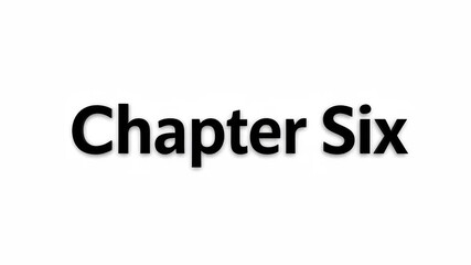 A clear and bold digital display of the words Chapter Six presented in a prominent black font against a pristine white background signifying a specific section or part within a larger document book o.