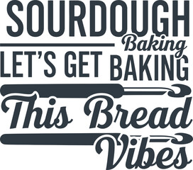 Sourdough Let's Get Baking This Bread vibes typography vector design black white graphic for t-shirt apparel sticker food merchandise print creative layout   cut file