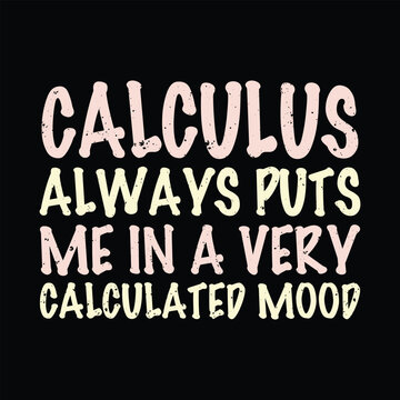 Calculus Always Puts Me In A Calculated Mood Nerd Math Vintage T-Shirt Design