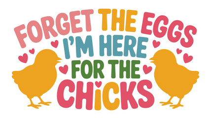 Forget the eggs i'm here for the chicks: a playful easter celebration design Vector