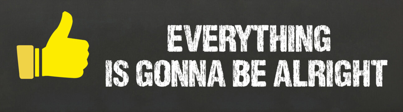 Everything is gonna be alright	
