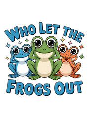 WHO LET THE FROGS OUT