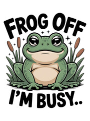 FROG OFF  I&rsquo;M BUSY