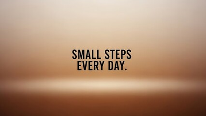 Inspirational motivational quote saying small steps every day on brown background