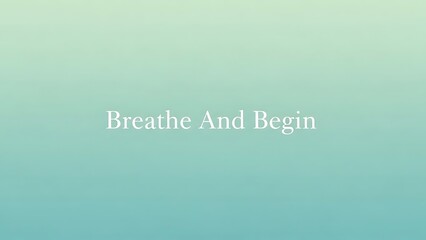 A calming phrase breathe and begin on a soothing gradient background