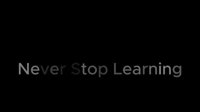 Animate text &ldquo;NEVER STOP LEARNING&rdquo; in bold uppercase letters. Quick fade-in reveal, minimal glow, smooth kinetic movement, centered frame.