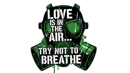 Disturbing graphic design of a green gas mask with text saying love is in the air try not to breathe